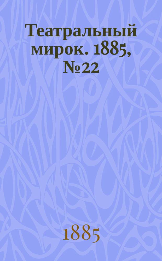 Театральный мирок. 1885, №22 (8 июня)