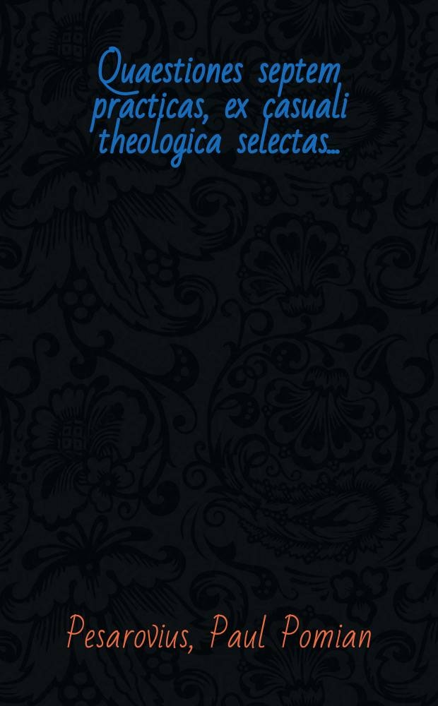 Quaestiones septem practicas, ex casuali theologica selectas ...