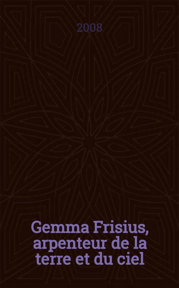 Gemma Frisius, arpenteur de la terre et du ciel