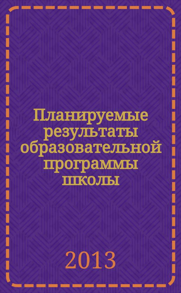 Планируемые результаты образовательной программы школы: формирование, развитие, оценка : из опыта работы общеобразовательных организаций, реализующих федеральные государственные образовательные стандарты основного общего образования : сборник статей