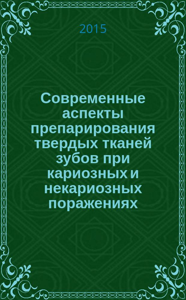 Современные аспекты препарирования твердых тканей зубов при кариозных и некариозных поражениях : учебное пособие для студентов медицинских вузов по специальности 060201.65 - "Стоматология"