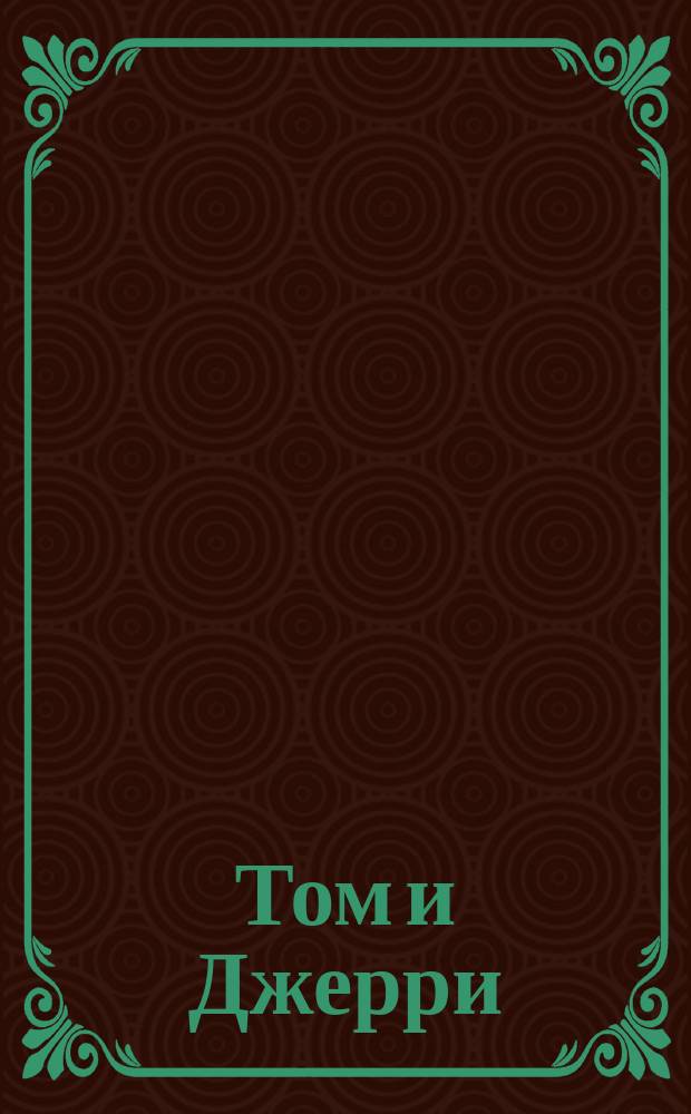 Том и Джерри : для детей младшего школьного возраста : 0+