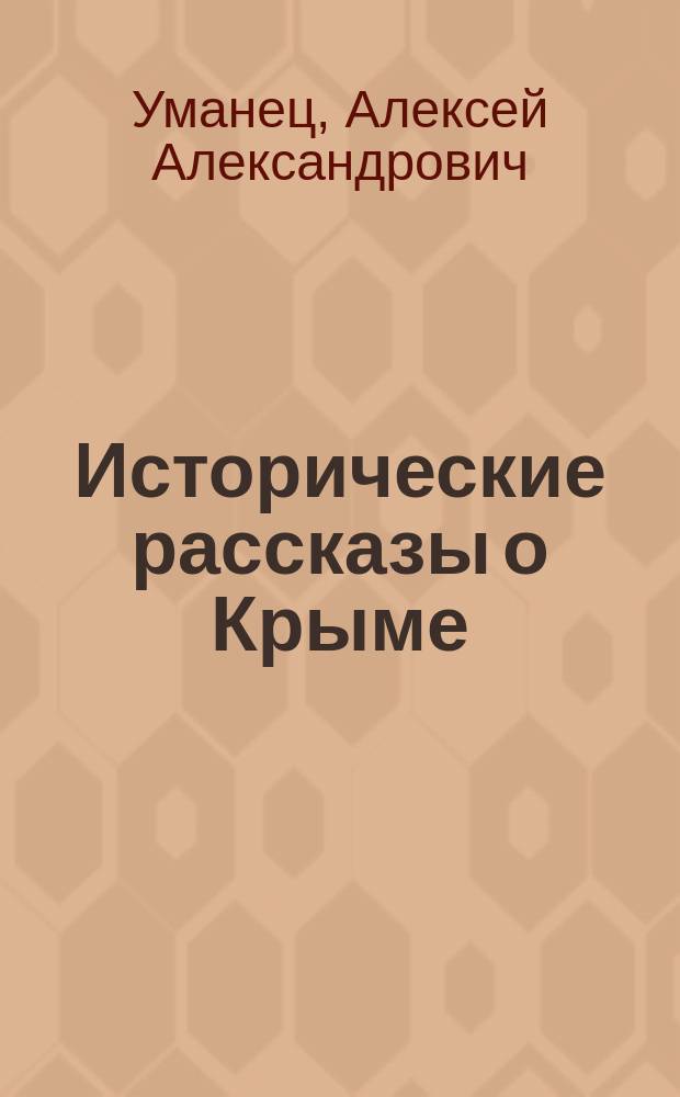 Исторические рассказы о Крыме : от народов древней Тавриды до присоединения Крыма к России во второй половине XVIII века