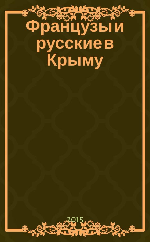 Французы и русские в Крыму = Français et russes en Crimée : письма французского офицера к своей семье во время восточной войны, 1853-1856 гг