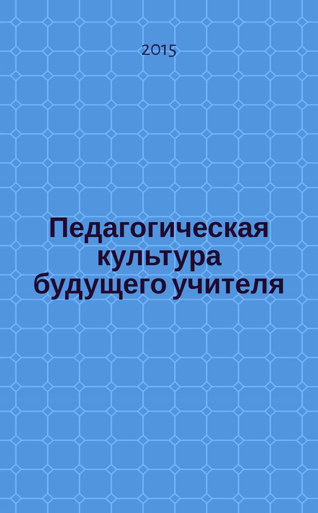 Педагогическая культура будущего учителя : учебно-методическое пособие для бакалавров педагогики