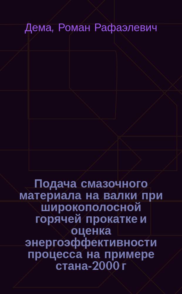 Подача смазочного материала на валки при широкополосной горячей прокатке и оценка энергоэффективности процесса на примере стана-2000 г. п. ОАО "ММК" : монография