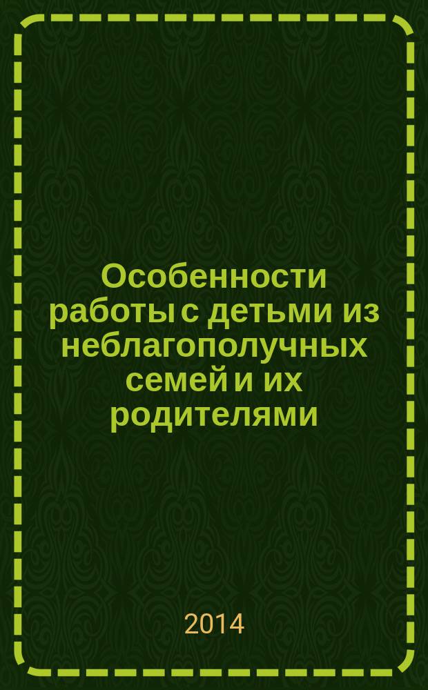 Особенности работы с детьми из неблагополучных семей и их родителями : сборник