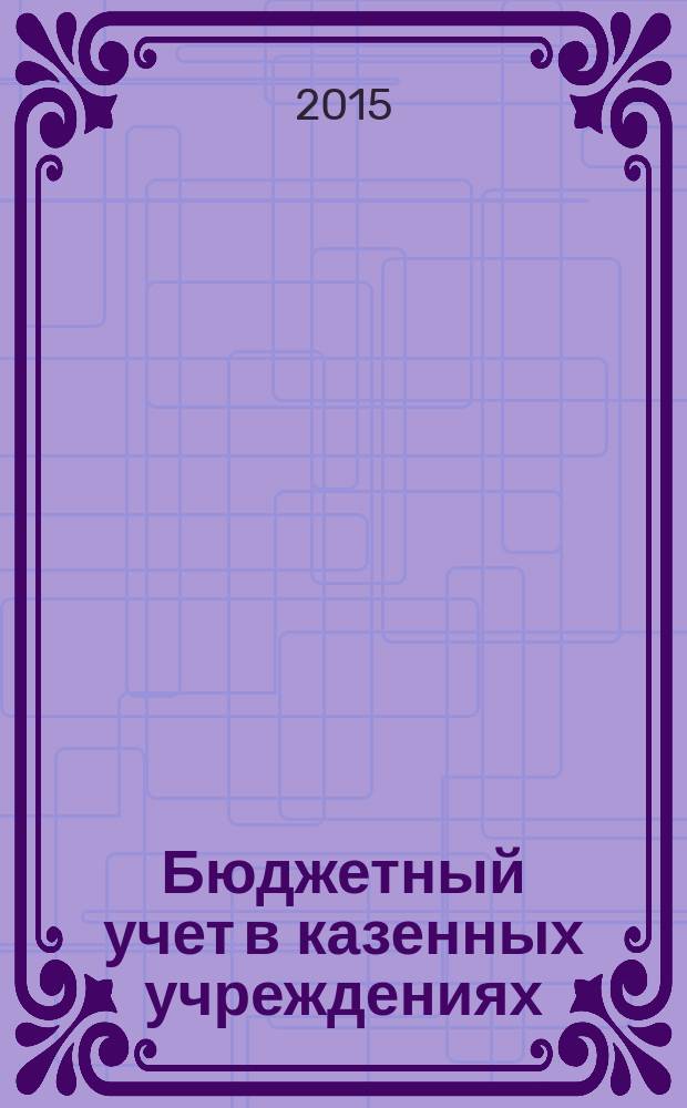 Бюджетный учет в казенных учреждениях : учебное пособие : для обучающихся по специальности "Бухгалтерский учет в некоммерческих организациях"
