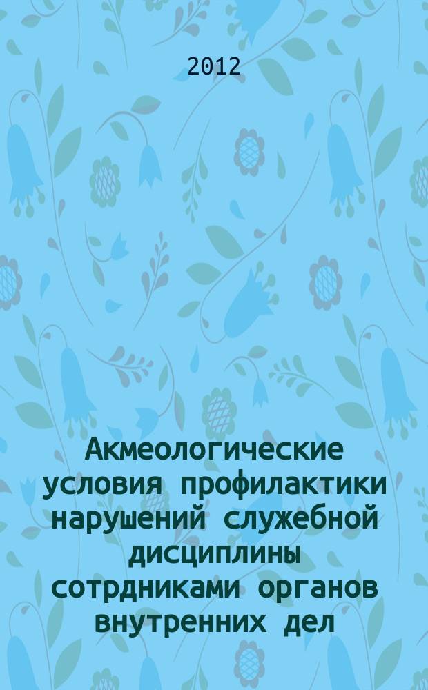Акмеологические условия профилактики нарушений служебной дисциплины сотрдниками органов внутренних дел : автореферат диссертации на соискание ученой степени к. психол. н. : специальность 19.00.13 <Психология развития, акмеология >