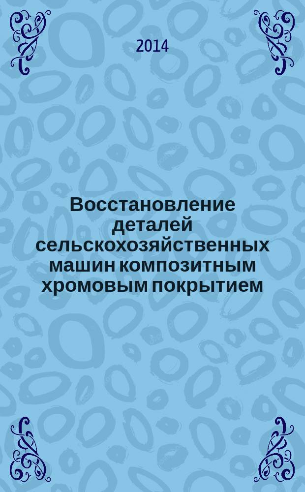 Восстановление деталей сельскохозяйственных машин композитным хромовым покрытием : учебное пособие
