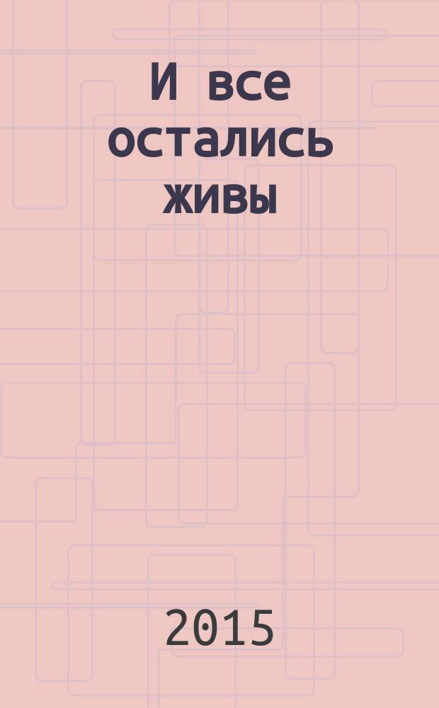 ...И все остались живы : стихи, воспоминания, блокадные мемуары