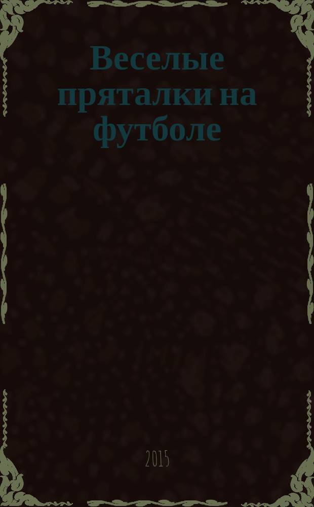 Веселые пряталки на футболе : для чтения взрослыми детям : перевод