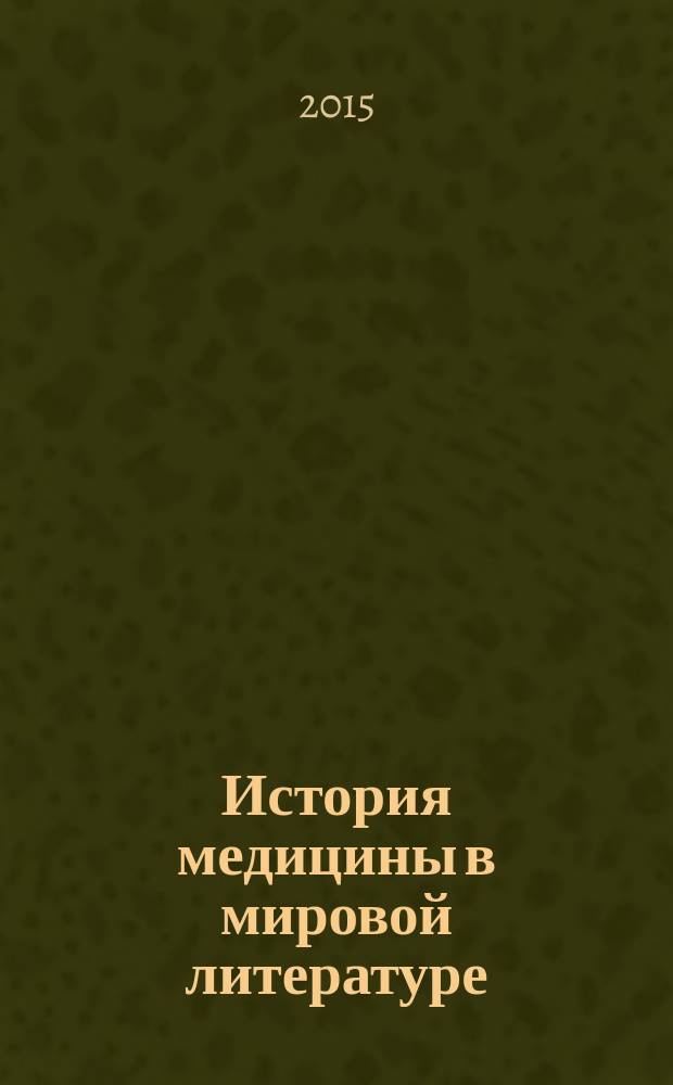 История медицины в мировой литературе : учебное пособие (хрестоматия) для обучающихся по специальностям ВПО расширенной группы "Здравоохранение" (дисциплины: "История Отечества", "История", "Отечественная история"). Т. 1 : Медицина как призвание