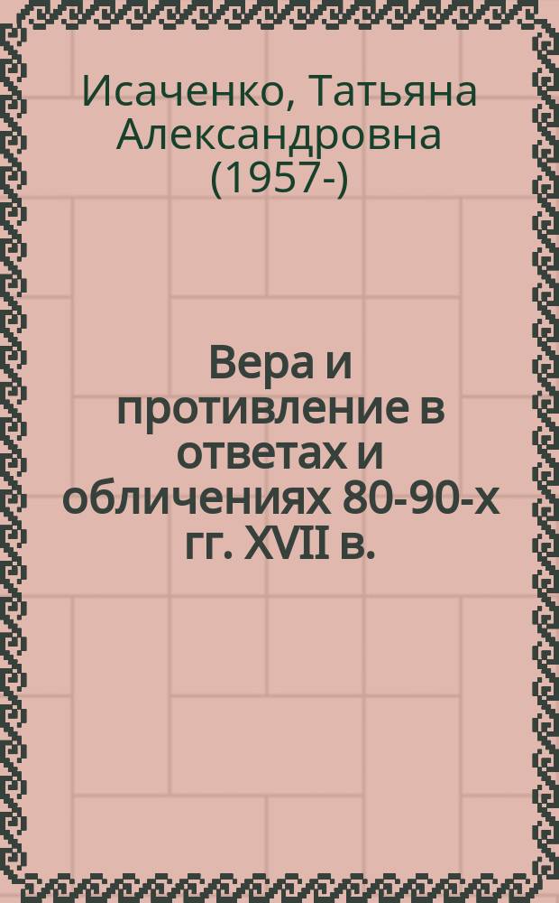 Вера и противление в ответах и обличениях 80-90-х гг. XVII в. : новые библейские переводы в филологических школах XVII в