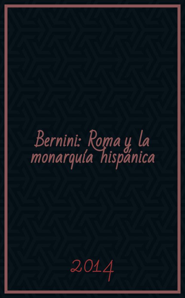 Bernini : Roma y la monarquía hispánica : editado con motivo de la Exposición Las Ánimas de Bernini. Arte en Roma para la corte española, celebrada en el Museo nacional del Prado, Madrid, del 6 de noviembre de 2014 al 8 de febrero de 2015 = Бернини