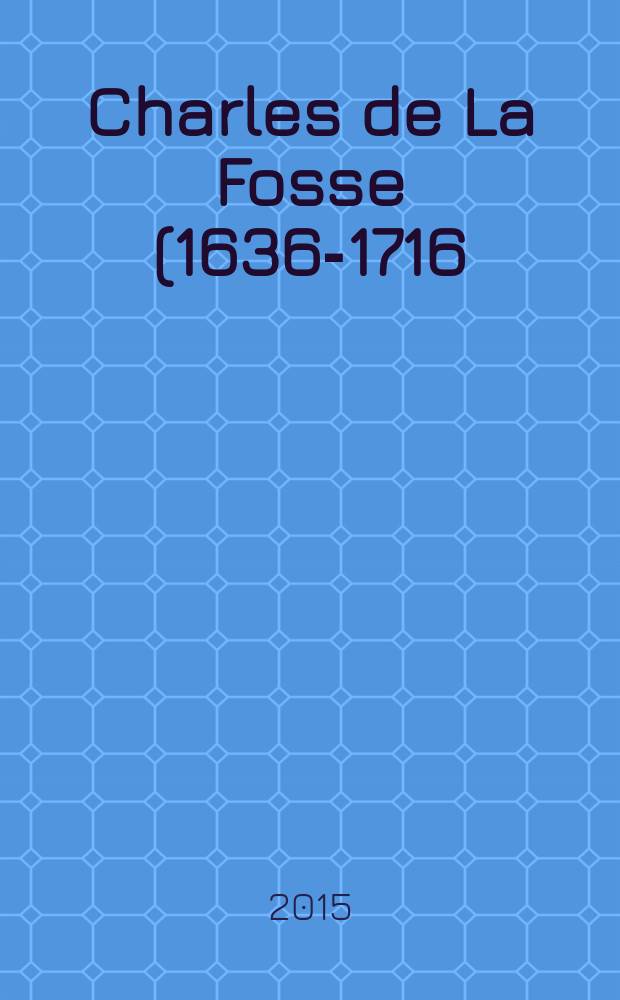 Charles de La Fosse (1636-1716) : le triomphe de la couleur : catalogue réalisé dans le cadre de l'Exposition "Charles de La Fosse (1636-1716). Le triomphe de la couleur", présentée du 24 février au 24 mai 2015 au Château de Versailles, et de l'Exposition "Charles de La Fosse (1636-1716). Les amours des dieux", présentée du 19 juin au 20 septembre 2015 au Musée des beaux-arts de Nantes, chapelle de l'Oratoire = Шарль де Ла Фосс (1636-1716)
