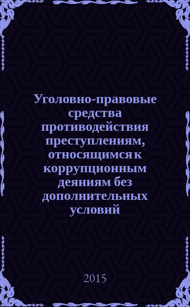 Уголовно-правовые средства противодействия преступлениям, относящимся к коррупционным деяниям без дополнительных условий : учебное пособие