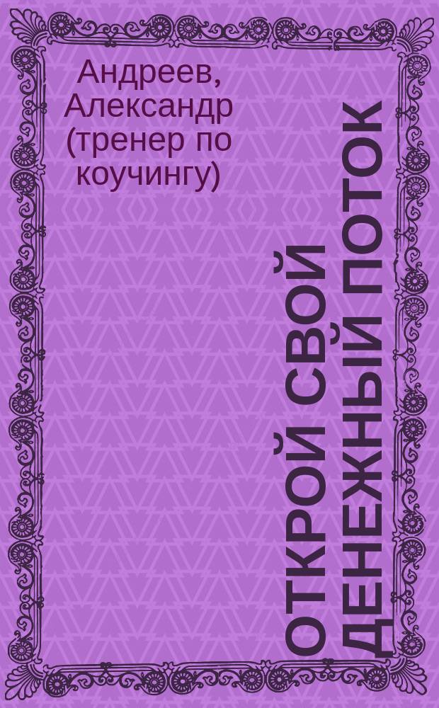 Открой свой денежный поток : практическое руководство