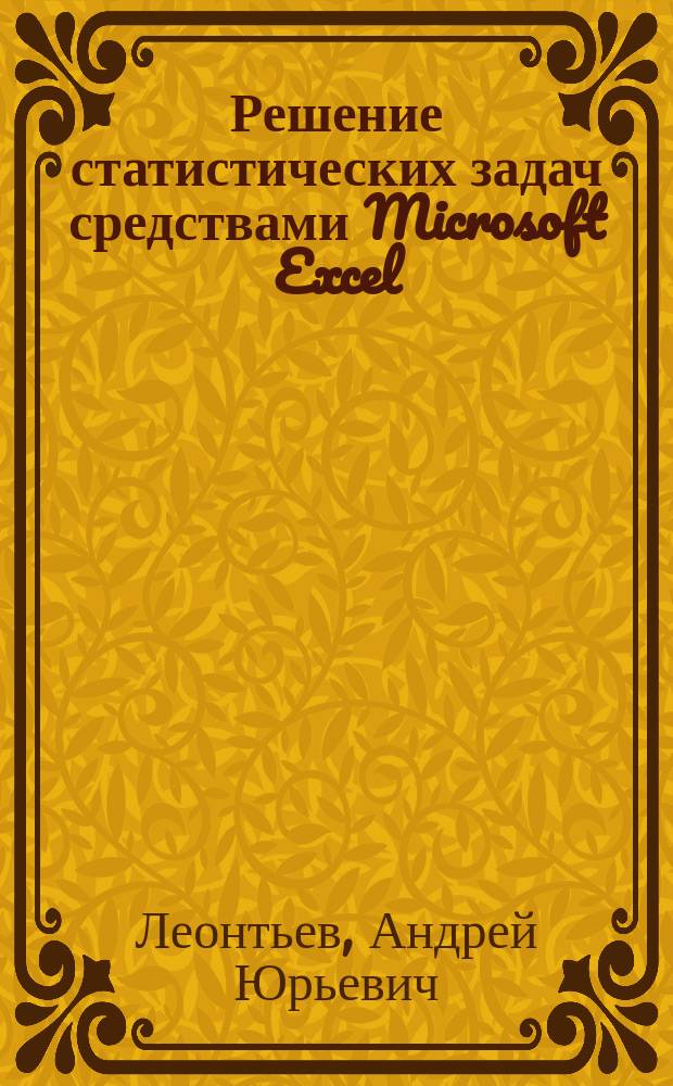 Решение статистических задач средствами Microsoft Excel : учебно-методическое пособие : для студентов высших учебных заведений, обучающихся по специальности 36.05.01 - Ветеринария (квалификация - ветеринарный врач) и по направлению подготовки 36.03.02 - Зоотехния (квалификация (степень) - бакалавр)