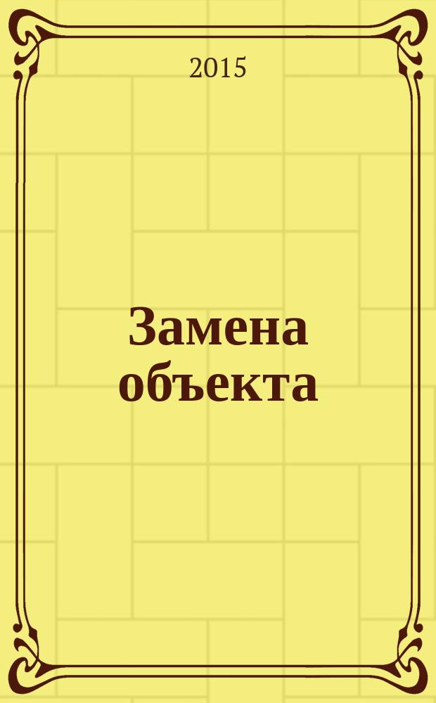 Замена объекта : роман
