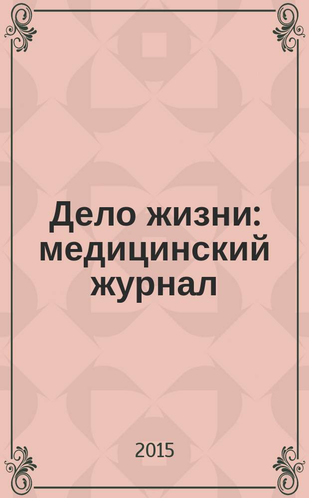 Дело жизни : медицинский журнал : информационно-аналитический журнал для специалистов в области медицины : рекламно-информационное издание для специалистов в области медицины