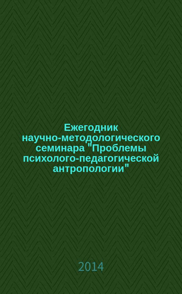 Ежегодник научно-методологического семинара "Проблемы психолого-педагогической антропологии" : сборник научных статей. Вып. 4