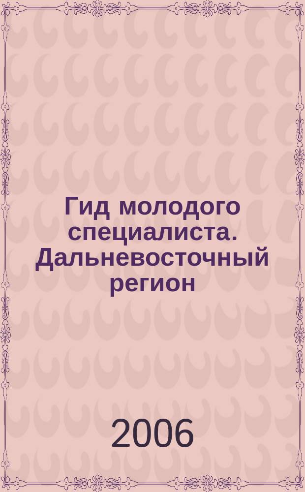Гид молодого специалиста. Дальневосточный регион : первый журнал современного карьериста. 2006, № 2