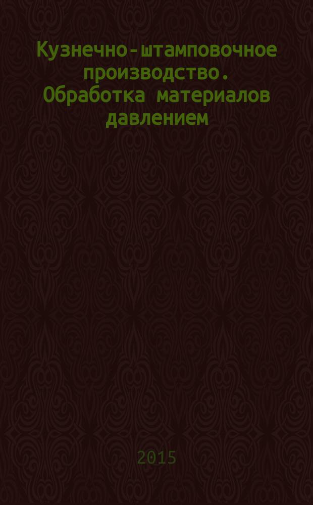 Кузнечно-штамповочное производство. Обработка материалов давлением : Ежемес. науч.-техн. журнал Орган Гос. Науч.-техн. комитета Совета Министров СССР и Науч.-техн. о-ва машиностроит. пром. 2015, № 3
