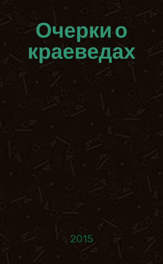 Очерки о краеведах : сборник статей. Вып. 3