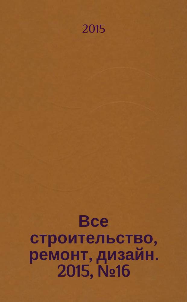 Все строительство, ремонт, дизайн. 2015, № 16 (264)