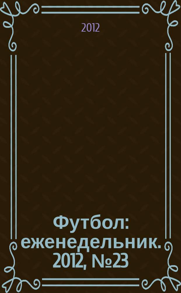 Футбол : еженедельник. 2012, № 23 (2709)