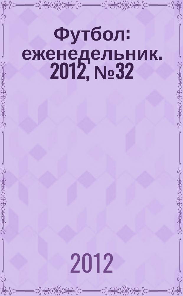 Футбол : еженедельник. 2012, № 32 (2718)