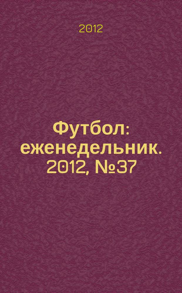Футбол : еженедельник. 2012, № 37 (2723)