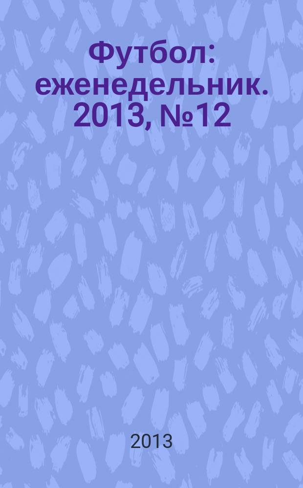 Футбол : еженедельник. 2013, № 12 (2750)