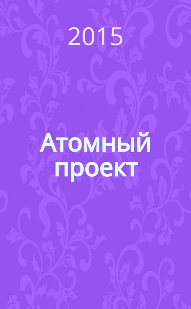 Атомный проект : Россия информационно-аналитический журнал для специалистов в области атомного машиностроения. № 20