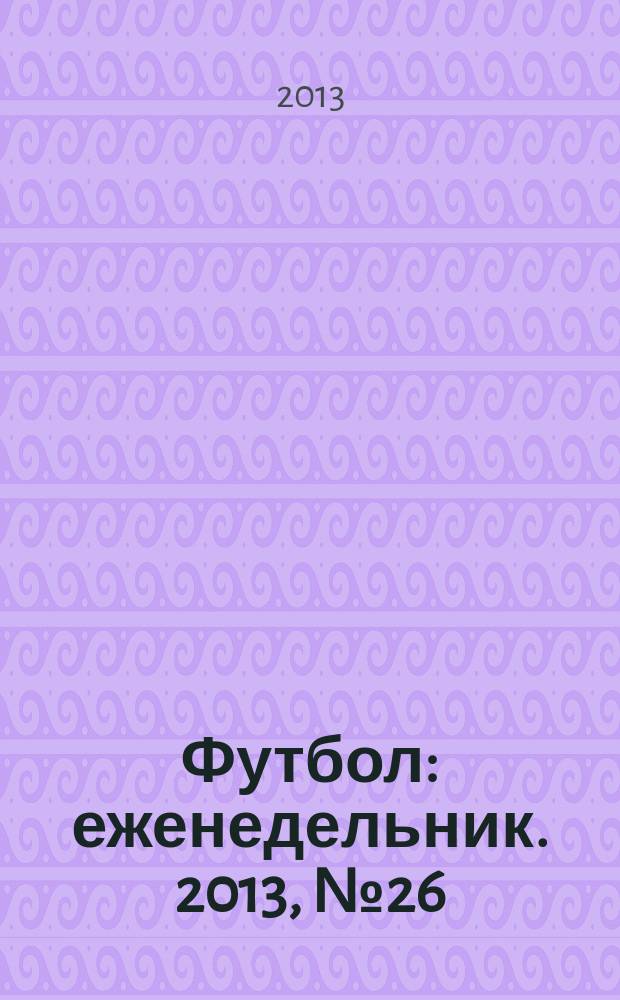 Футбол : еженедельник. 2013, № 26 (2764)