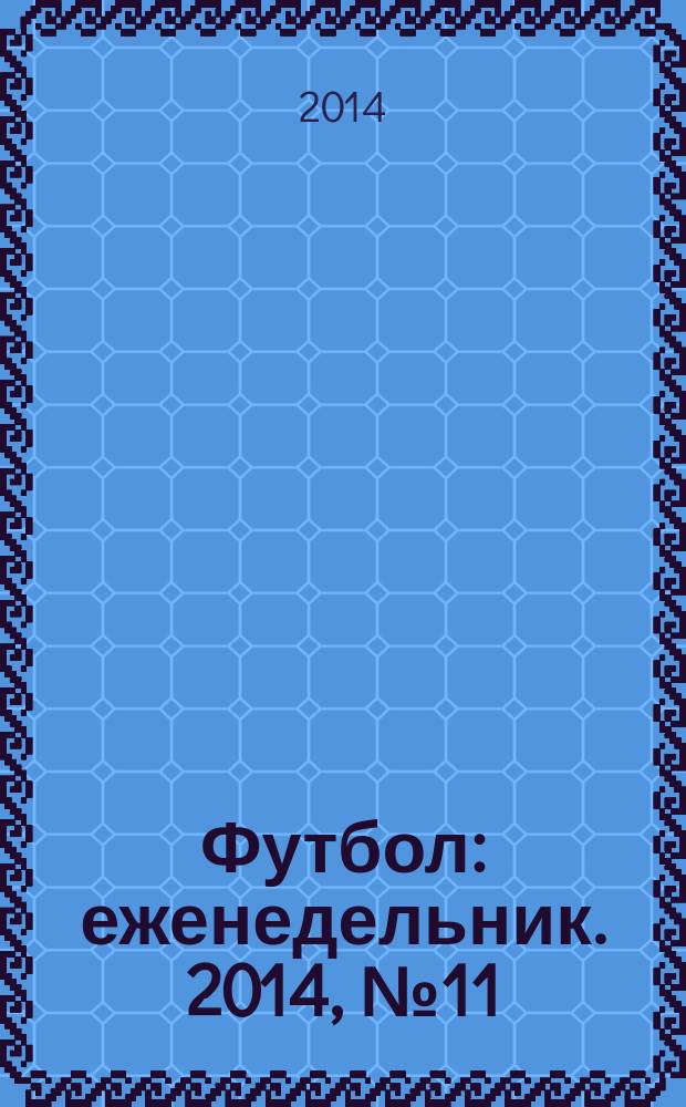 Футбол : еженедельник. 2014, № 11 (2801)