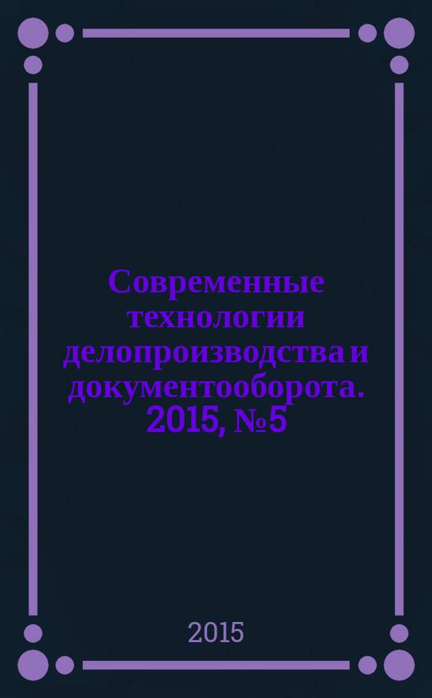 Современные технологии делопроизводства и документооборота. 2015, № 5 (53)