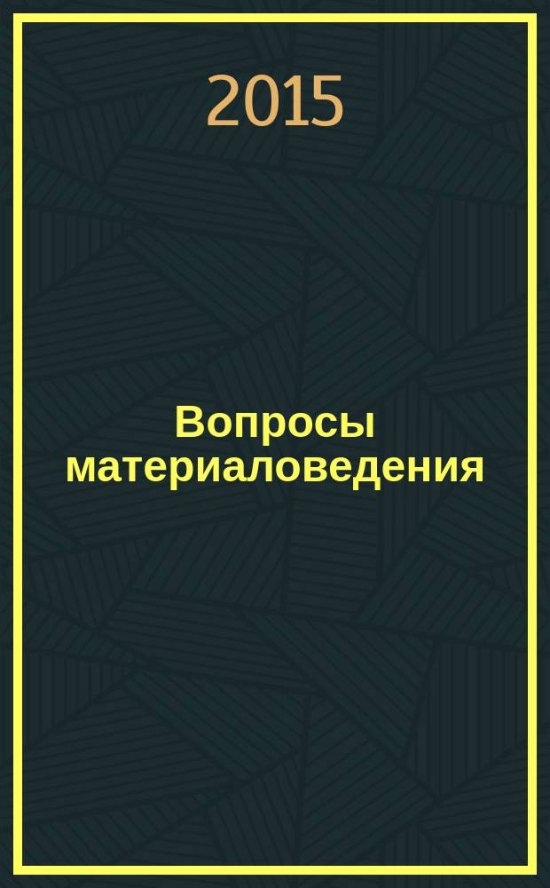 Вопросы материаловедения : Науч.-техн. журн. 2015, № 1 (81)