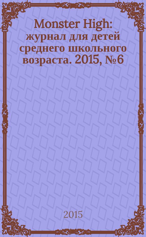 Monster High : журнал для детей среднего школьного возраста. 2015, № 6 (34)