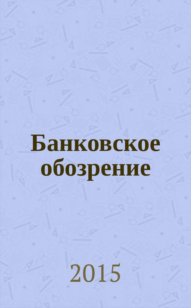 Банковское обозрение : Аналит. журн. Прил. к банк. дайджесту "Капитал". 2015, № 4 (195)