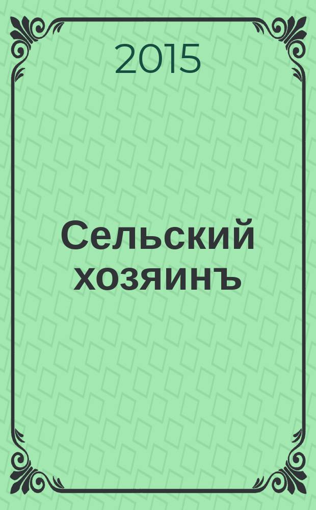 Сельский хозяинъ : Еженед. ил. журн. практ. сел. хоз-ва и домоводства. 2015, № 2 (26)