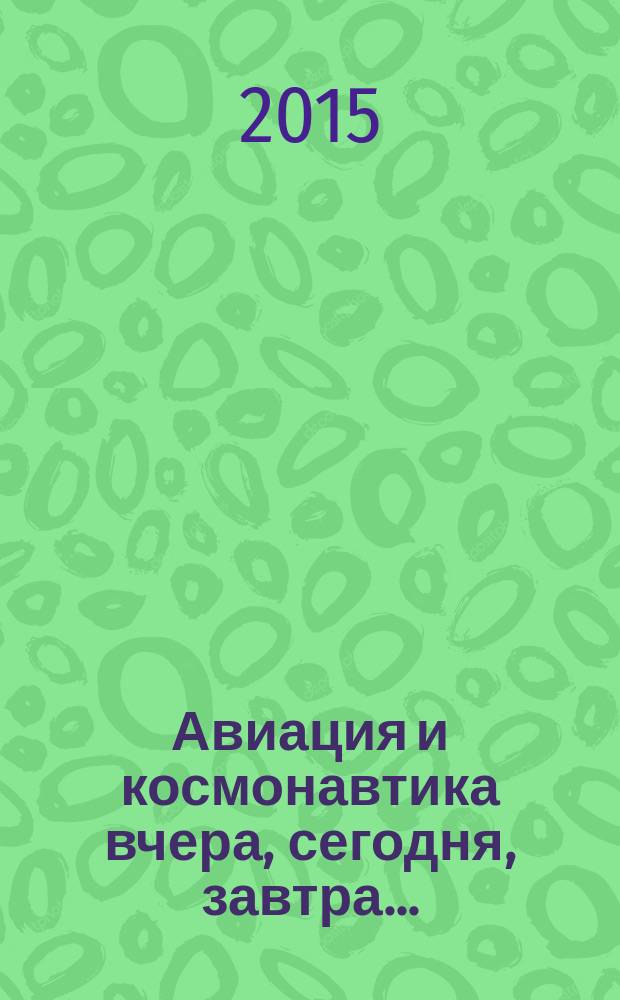 Авиация и космонавтика вчера, сегодня, завтра .. : Науч.-попул. журн. ВВС. 2015, 4