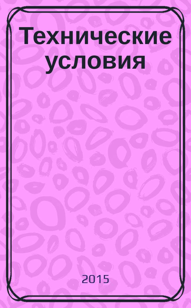 Технические условия : Информ. указ. Изд. официальное. 2015, № 6