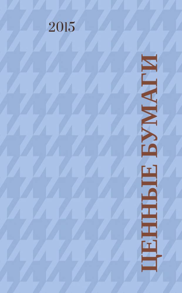 Ценные бумаги : Регистрация. Экспертиза. Фальсификации Ежемес. информ. бюл. 2015, № 5