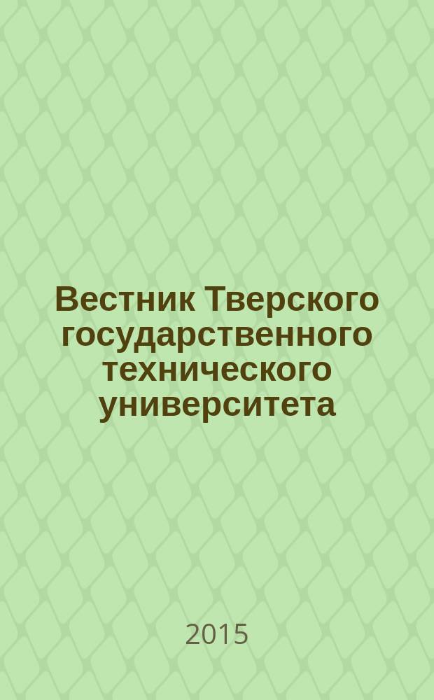 Вестник Тверского государственного технического университета : научный рецензируемый журнал. 2015, № 1