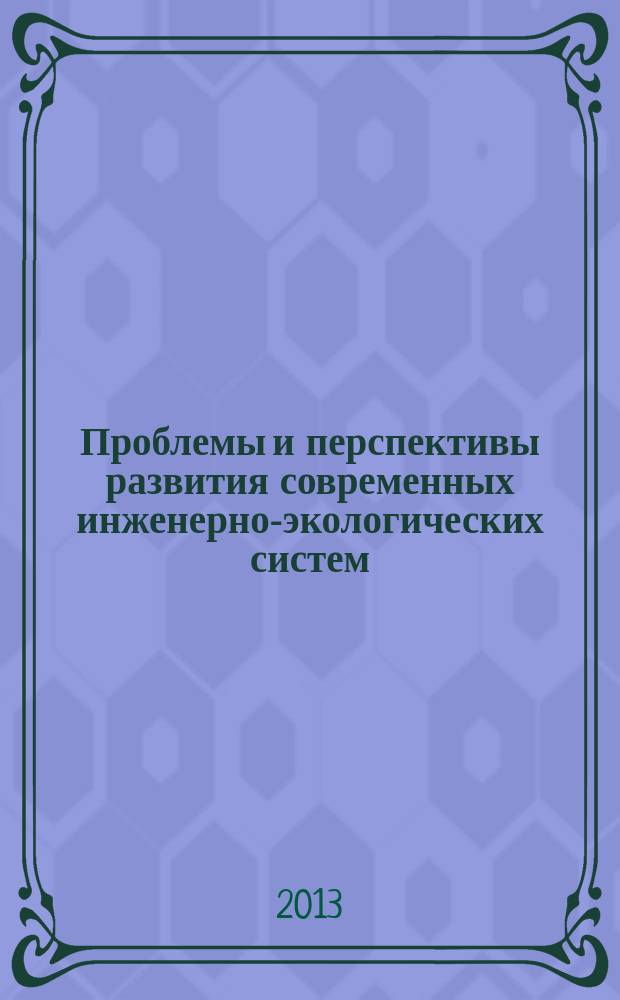 Проблемы и перспективы развития современных инженерно-экологических систем : материалы международной научно-практической конференции "Строительство - 2013 "