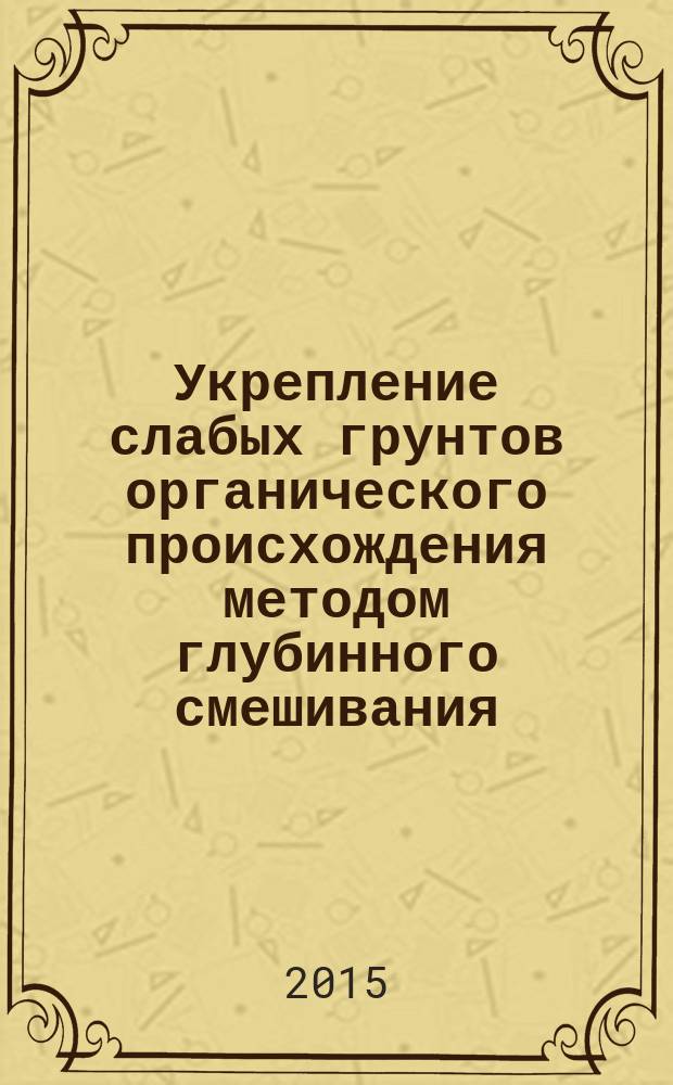 Укрепление слабых грунтов органического происхождения методом глубинного смешивания. Правила, контроль выполнения, требования к результатам работ