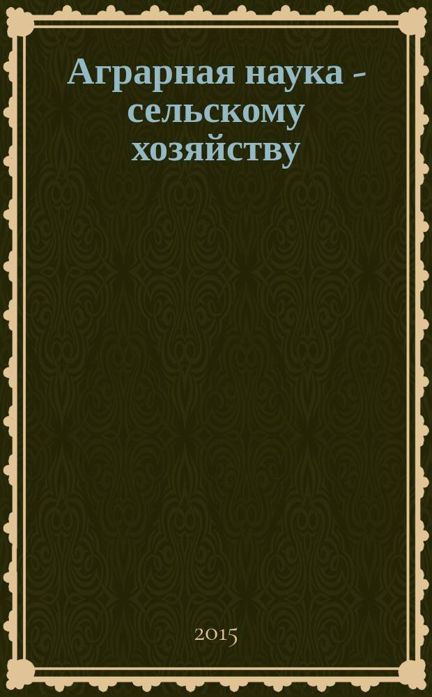 Аграрная наука - сельскому хозяйству : X Международная научно-практическая конференция, 4-5 февраля 2015 г., г. Барнаул : сборник статей : в 3 кн.