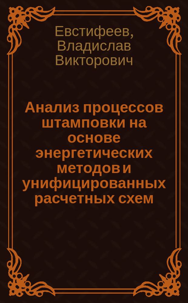 Анализ процессов штамповки на основе энергетических методов и унифицированных расчетных схем : монография